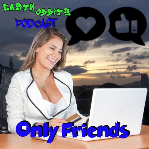 Earth Oddity 183: Only Friends