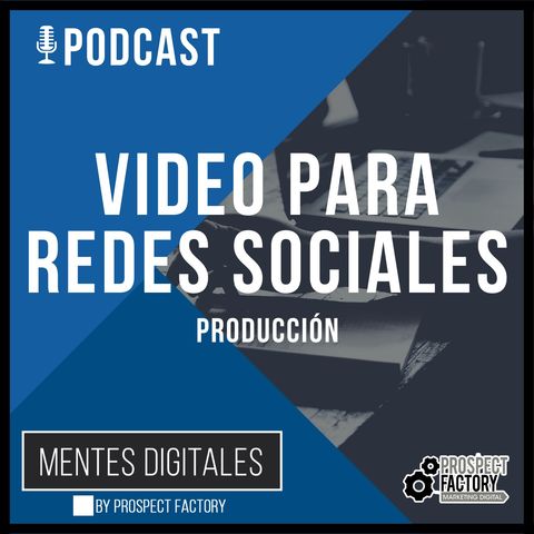 Fase 2 Producción de Video Digital para Redes Sociales | Mentes Digitales by Prospect Factory