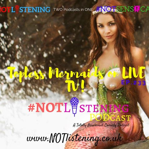 Ep.233 - Topless Mermaids on Live TV | #NOTlistening
