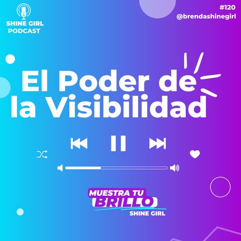 #120 | El Poder de la Visibilidad | Shine Girl