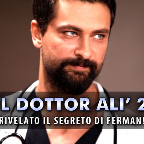 Anticipazioni Il Dottor Alì, Puntate Turche: Rivelato Il Segreto Di Ferman!