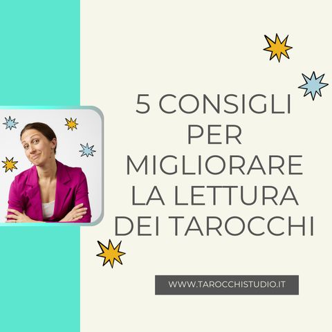 5 Consigli per migliorare la lettura dei Tarocchi