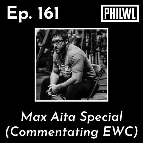 Ep. 161: Max Aita Special (Powerlifting America & EWC Commentary)