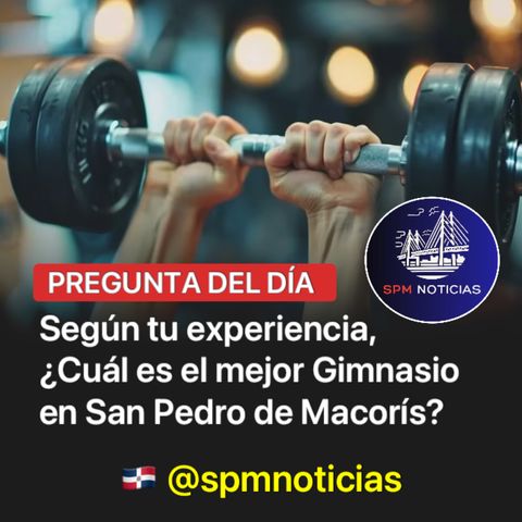 Según tu experiencia, ¿Cuál es el mejor Gimnasio en San Pedro de Macorís?