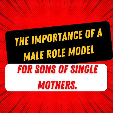 The importance of a male role model for sons of single mothers.