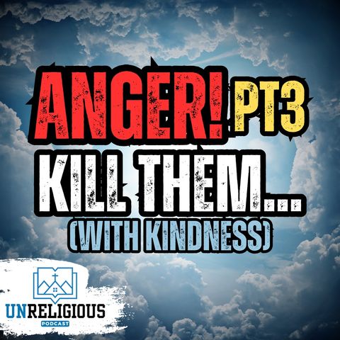 #17 - Anger (part 3) / KILL YOUR ENEMIES... with kindness... (Romans 12: 9-21)