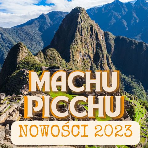 94/ Machu Picchu bilety, opis jak się dostać, ceny 2023 + SKĄD ZŁOTO INKÓW W POLSCE?