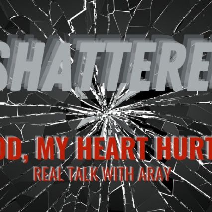 Shattered: God My Heart Hurts. Part 2