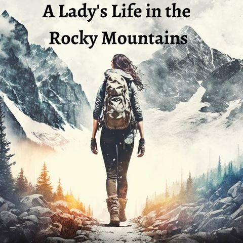Episode 1 - A Lady's Life in the Rocky Mountains