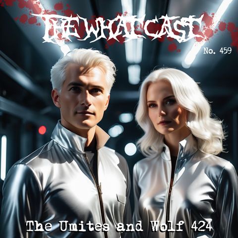 The What Cast #459 - Wolf 424 and The Umites