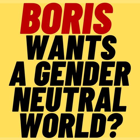 BORIS JOHNSON Wants A Feminine and Gender Neutral World?