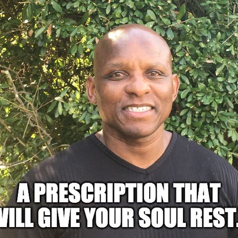 A Prescription That Will Give Your Soul Rest.