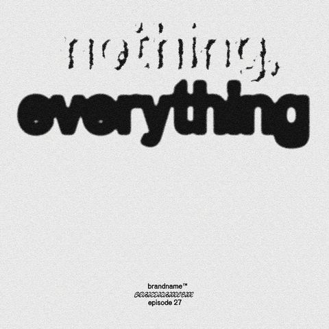 (Ep27) nothing, everything