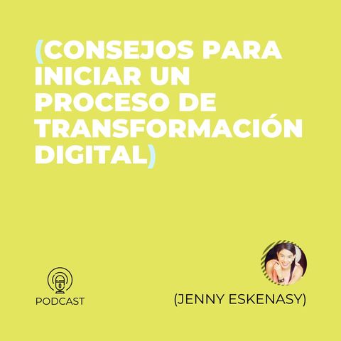 25 - Jenny Eskenasy (Consejos para iniciar un proceso de Transformación Digital)