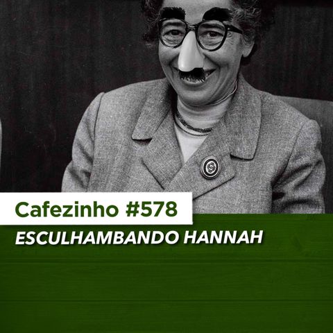 Cafezinho 578 - Esculhambando Hannah