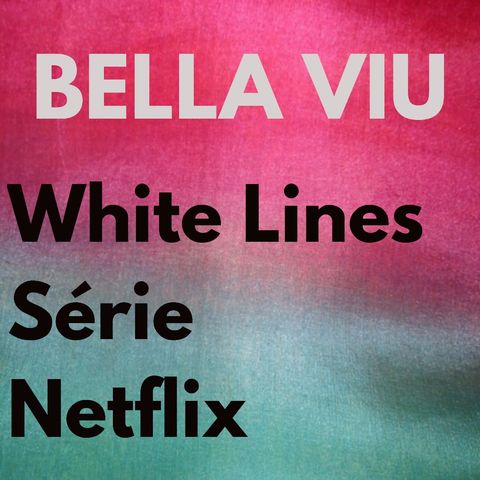 Bella Viu - 12 - White Lines - Série - Netflix