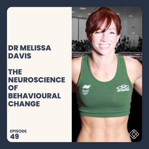 #49 Dr Melissa Davis - The Neuroscience Of Behavioural Change