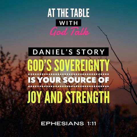 Daniel’s Story - God’s Sovereignty is Your Source of Joy and Strength