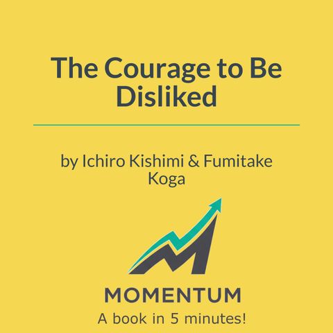 The courage to be disliked: Why you don't need anyone's approval to be happy (Kishimi & Koga)