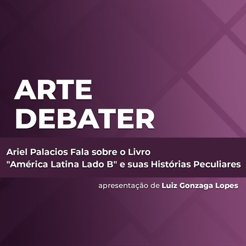 Ariel Palacios Fala sobre o Livro  América Latina Lado B  e suas Histórias Peculiares