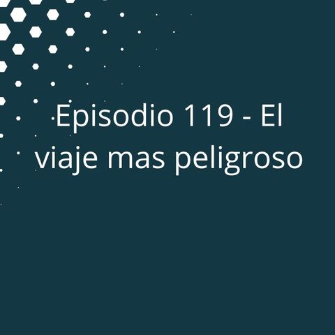 Episodio 119 - El viaje mas peligroso