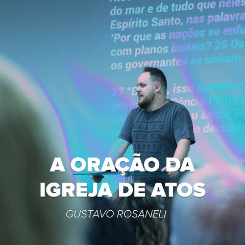 A ORAÇÃO DA IGREJA DE ATOS // Gustavo Rosaneli