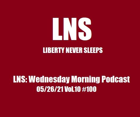 LNS: Wednesday Morning Podcast 05/26/21 Vol.10 #100