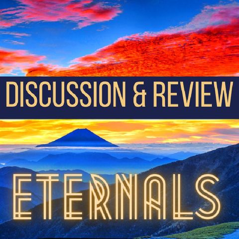 Ep. 25 (Part 2 /2) Eternals Discussion & Review