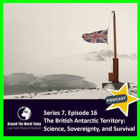 Around the World Today Series 7, Episode 16 - The British Antarctic Territory: Science, Sovereignty, and Survival