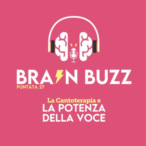 Brain Buzz - P27 - La cantoterapia e la potenza della voce