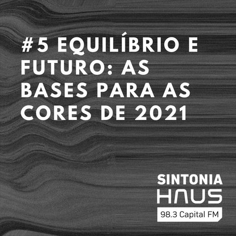 Equilíbrio e futuro: as bases para as cores 2021 | Sintonia HAUS #5