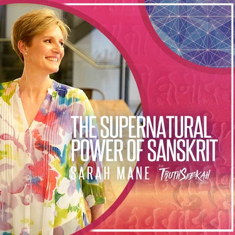 The Supernatural Power of Sanskrit | Sarah Mane