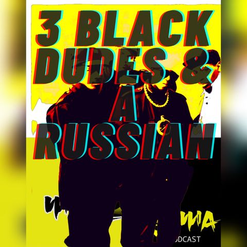 SZN2Ep25: Three Black Dudes & A Russian