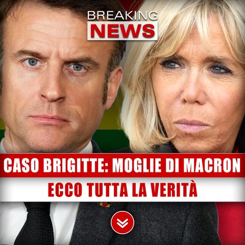 Caso Brigitte, Moglie Di Macron: Ecco Tutta La Verità!