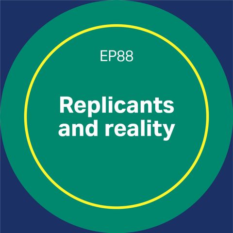 88. Replicants and reality