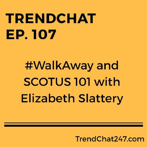 Ep. 107 - #WalkAway and SCOTUS 101 with Elizabeth Slattery