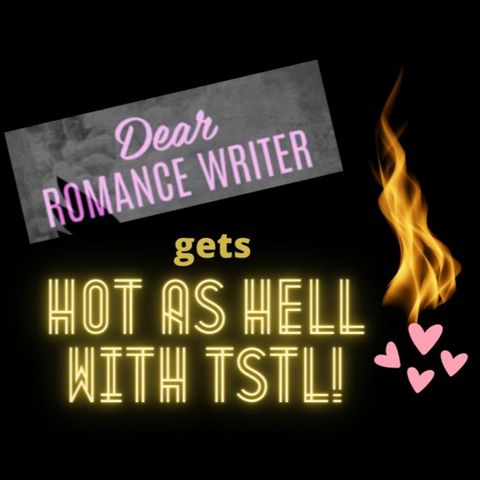Dear Romance Writer Gets HOT AS HELL with TSTL