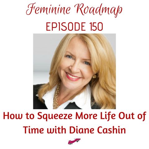FR Ep #150 How To Squeeze More Life Out of Time with Diane Cashin