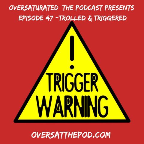 OverSaturated: The Podcast Episode 47 - Trolled & Triggered