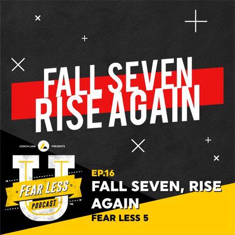 Fear Less University - Ep.16: Fall Seven, Rise Again - A Fear Less 5 with Coach Lain