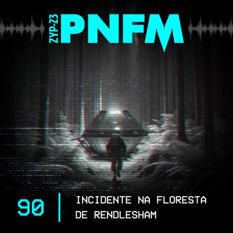 PNFM - EP090 - Incidente na Floresta de Rendlesham