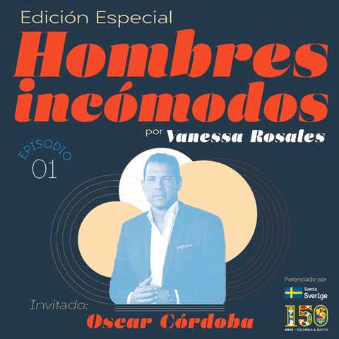 Edición especial: Ep. 1 Hombres incómodos: Óscar Córdoba