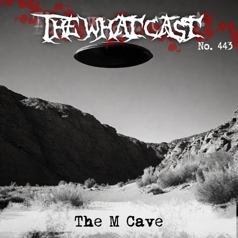 The What Cast #443 - The M Cave