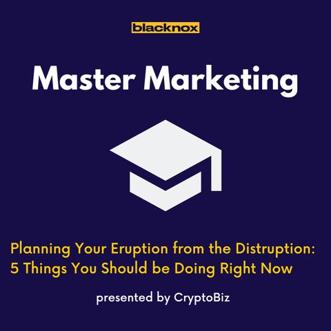Master Marketing Ep 3 | Planning Your Eruption from the Disruption: 5 Things You Should be Doing Now