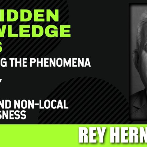 Connecting the Phenomena - CCRI Study - Contact and Non-Local Consciousness with Rey Hernandez
