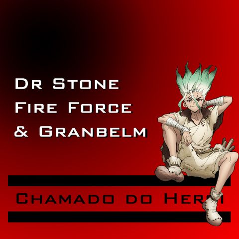 Chamado do Herói 1 - Dr STONE, Fire Force e Granbelm