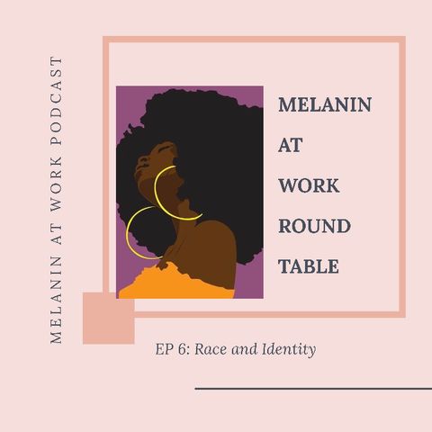 EP 6: Melanin at Work Round Table...Race and Identity