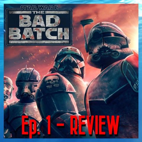 Star Wars: The Bad Batch - Ep. 1 & 2 - Review