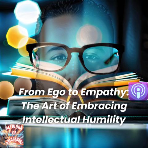 From Ego to Empathy-The Art of Embracing Intellectual Humility