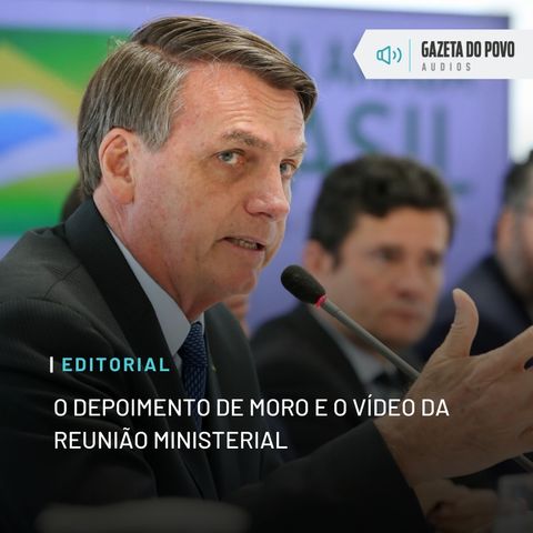 Editorial: O depoimento de Moro e o vídeo da reunião ministerial